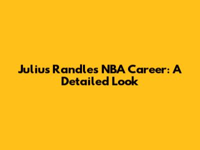 Julius Randle's NBA Career: A Detailed Look