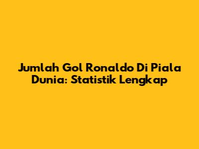 Jumlah Gol Ronaldo Di Piala Dunia: Statistik Lengkap