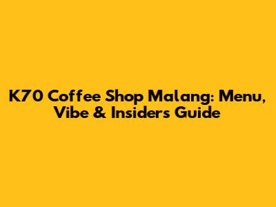 K70 Coffee Shop Malang: Menu, Vibe & Insider's Guide
