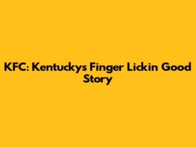 KFC: Kentucky's Finger Lickin' Good Story