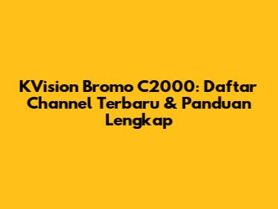 KVision Bromo C2000: Daftar Channel Terbaru & Panduan Lengkap