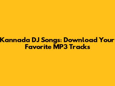 Kannada DJ Songs: Download Your Favorite MP3 Tracks