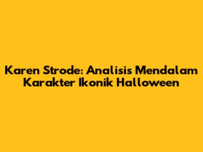 Karen Strode: Analisis Mendalam Karakter Ikonik Halloween
