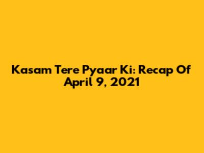 Kasam Tere Pyaar Ki: Recap Of April 9, 2021