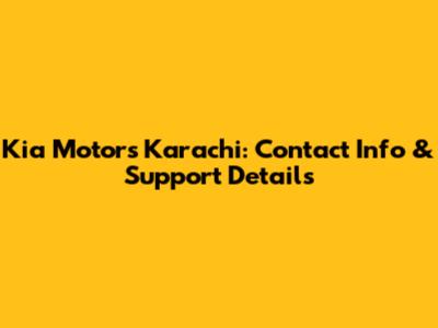 Kia Motors Karachi: Contact Info & Support Details