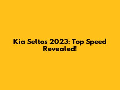 Kia Seltos 2023: Top Speed Revealed!