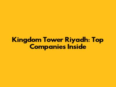 Kingdom Tower Riyadh: Top Companies Inside