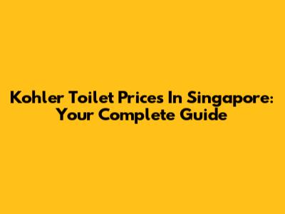 Kohler Toilet Prices In Singapore: Your Complete Guide