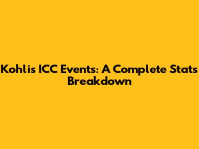 Kohli's ICC Events: A Complete Stats Breakdown