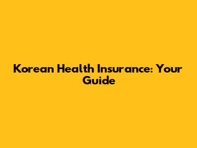 Korean Health Insurance: Your Guide