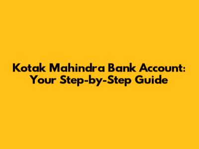 Kotak Mahindra Bank Account: Your Step-by-Step Guide