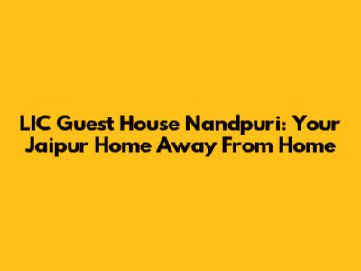 LIC Guest House Nandpuri: Your Jaipur Home Away From Home