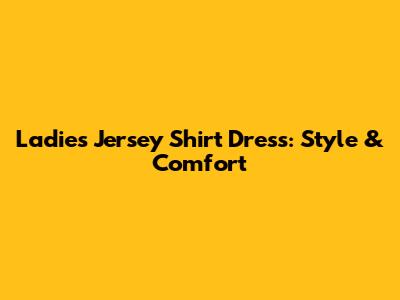 Ladies Jersey Shirt Dress: Style & Comfort