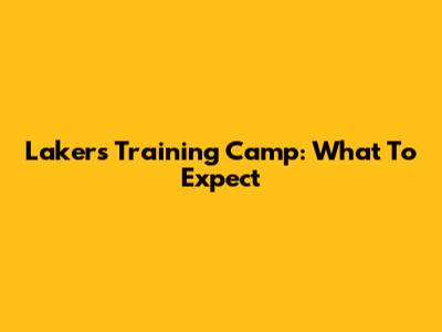 Lakers Training Camp: What To Expect
