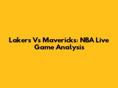 Lakers Vs Mavericks: NBA Live Game Analysis