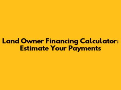 Land Owner Financing Calculator: Estimate Your Payments