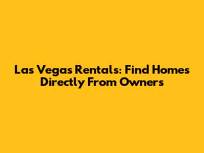 Las Vegas Rentals: Find Homes Directly From Owners