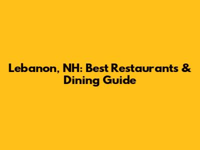 Lebanon, NH: Best Restaurants & Dining Guide