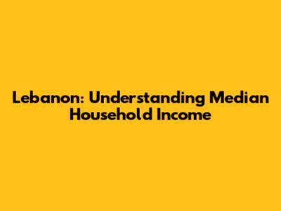 Lebanon: Understanding Median Household Income
