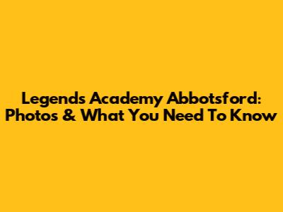Legends Academy Abbotsford: Photos & What You Need To Know