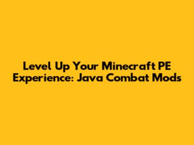 Level Up Your Minecraft PE Experience: Java Combat Mods
