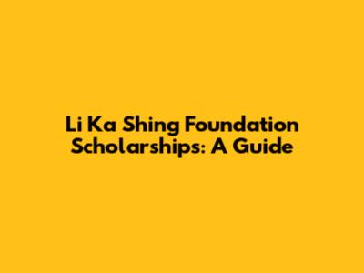 Li Ka Shing Foundation Scholarships: A Guide