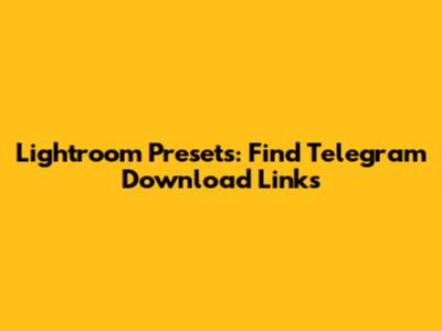 Lightroom Presets: Find Telegram Download Links