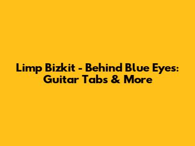 Limp Bizkit - Behind Blue Eyes: Guitar Tabs & More