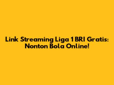 Link Streaming Liga 1 BRI Gratis: Nonton Bola Online!