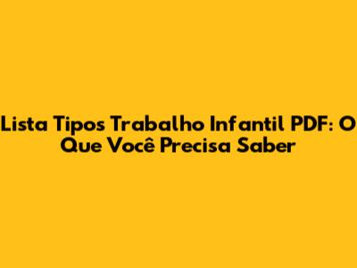 Lista Tipos Trabalho Infantil PDF: O Que Você Precisa Saber