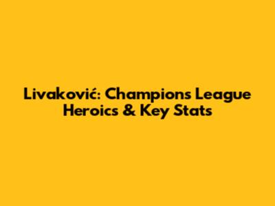 Livaković: Champions League Heroics & Key Stats