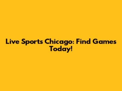 Live Sports Chicago: Find Games Today!