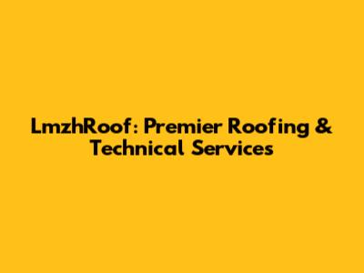 LmzhRoof: Premier Roofing & Technical Services