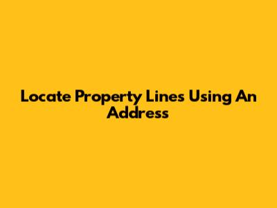 Locate Property Lines Using An Address