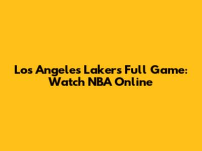 Los Angeles Lakers Full Game: Watch NBA Online