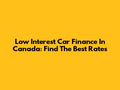 Low Interest Car Finance In Canada: Find The Best Rates