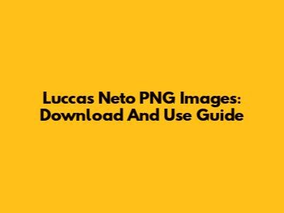 Luccas Neto PNG Images: Download And Use Guide