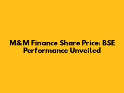 M&M Finance Share Price: BSE Performance Unveiled