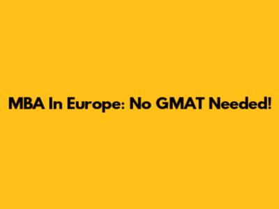MBA In Europe: No GMAT Needed!