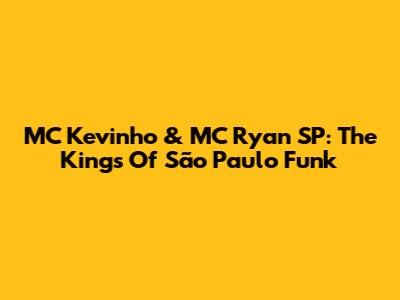 MC Kevinho & MC Ryan SP: The Kings Of São Paulo Funk