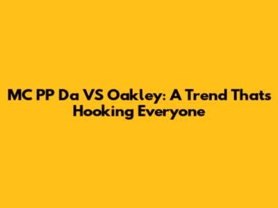 MC PP Da VS Oakley: A Trend That's Hooking Everyone