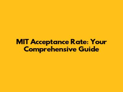 MIT Acceptance Rate: Your Comprehensive Guide