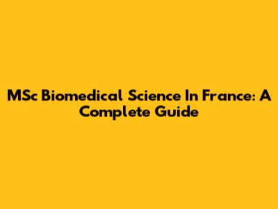 MSc Biomedical Science In France: A Complete Guide