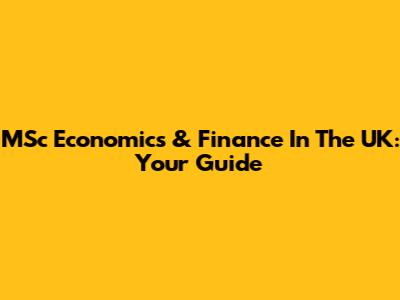 MSc Economics & Finance In The UK: Your Guide