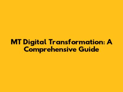 MT Digital Transformation: A Comprehensive Guide