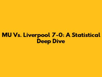 MU Vs. Liverpool 7-0: A Statistical Deep Dive
