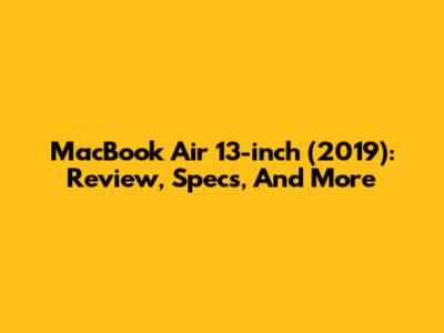 MacBook Air 13-inch (2019): Review, Specs, And More