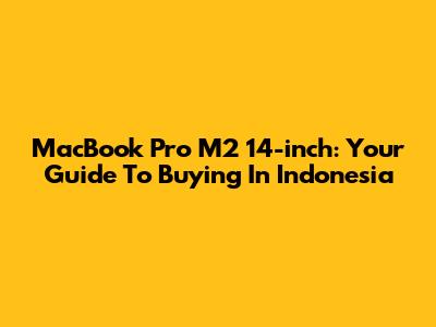 MacBook Pro M2 14-inch: Your Guide To Buying In Indonesia