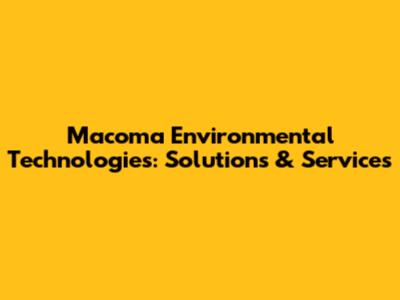 Macoma Environmental Technologies: Solutions & Services