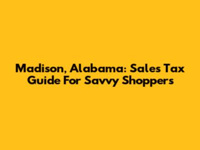 Madison, Alabama: Sales Tax Guide For Savvy Shoppers